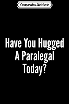 Paperback Composition Notebook: Have You Hugged A Paralegal Lawyer Law Student Journal/Notebook Blank Lined Ruled 6x9 100 Pages Book