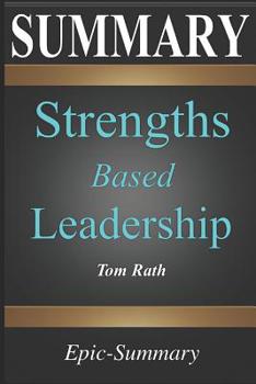 Paperback Summary: Strengths Based Leadership - Great Leaders, Teams, and Why People Follow a Summary to the Book of Tom Rath Book