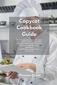 Paperback Copycat Cookbook Guide: The most popular restaurant recipes. Learn how to create the best dishes inspired by Olive Garden, Starbucks, Panera, Red ... and Chipotle using the same ingredients. Book