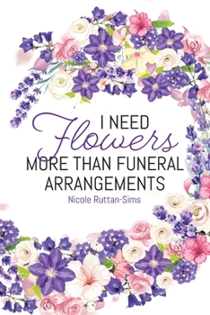 Paperback I Need Flowers More Than Funeral Arrangements Book