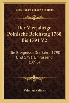 Paperback Der Vierjahrige Polnische Reichstag 1788 Bis 1791 V2: Die Ereignisse Der Jahre 1790 Und 1791 Umfassend (1896) [German] Book