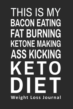 This is My Bacon Eating Fat Burning Ketone Making Ass Kicking Keto Diet Weight Loss Journal: Gifts for Keto Friends Daily Food Tracking Journal (6 x 9" Black Notebook) (Funny Gifts for Keto Lovers)