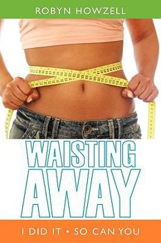 Paperback Waisting Away: I Did It So Can You Book