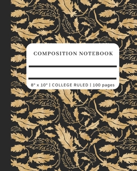 Composition Notebook - 8” x 10” College Ruled 100 pages: Elegant Black and Gold Leaves Pattern Cover - Lined Note Book for College, Grad School (Cool School Supplies)