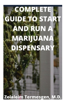 Paperback Complete Guide to Start and Run a Marijuana Dispensary Book