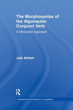 The Morphosyntax of the Algonquian Conjunct Verb: A Minimalist Approach (Outstanding Dissertations in Linguistics) - Book  of the Outstanding Dissertations in Linguistics