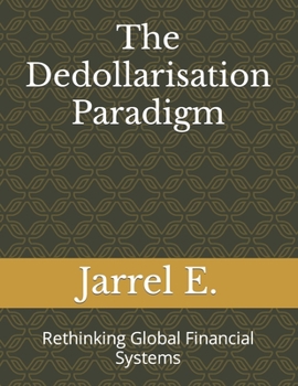 Paperback The Dedollarisation Paradigm: Rethinking Global Financial Systems Book