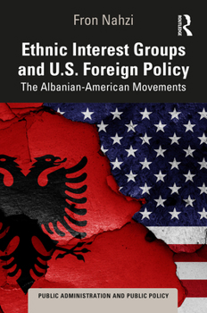 Ethnic Interest Groups and US Foreign Policy: The Albanian-American Movements (Public Administration and Public Policy)