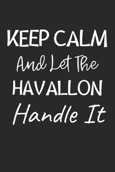 Keep Calm And Let The Havallon Handle It: Lined Journal, 120 Pages, 6 x 9, Havallon Dog Owner Gift Idea, Black Matte Finish (Keep Calm And Let The Havallon Handle It Journal)