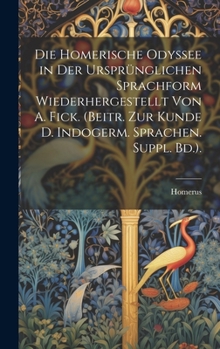 Hardcover Die Homerische Odyssee in Der Ursprünglichen Sprachform Wiederhergestellt Von A. Fick. (Beitr. Zur Kunde D. Indogerm. Sprachen. Suppl. Bd.). [German] Book