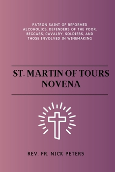 St. Martin of Tours Novena: Patron saint of reformed alcoholics, defenders of the poor, beggars, cavalry, soldiers, and those involved in winemaking