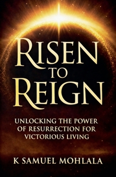 Risen to Reign: Unlocking the Power of Resurrection for Victorious Living (The Resurrection Power Collection)