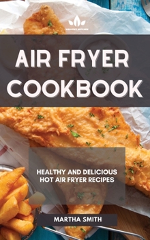 Hardcover Air Fryer Cookbook: Healthy and Delicious Hot Air Fryer Recipes Book
