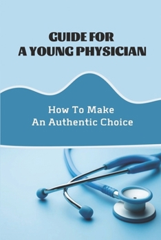 Paperback Guide For A Young Physician: How To Make An Authentic Choice: Steps To Living Your Authentic Physician Life Book