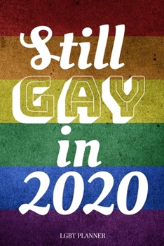 Still Gay in 2020 LGBT Planner: Gay Pride Agenda Funny LGBT Calendar & Daily Organizer