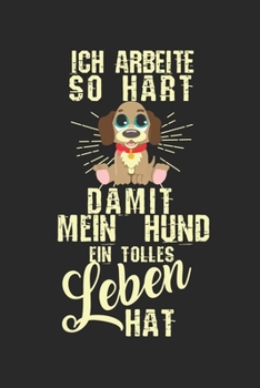 Ich arbeite so hart, damit mein Hund ein besseres Leben hat!: ANGST TAGEBUCH - Angsttagebuch - Notizbuch mit 100 gepunktete Seiten für alle Notizen, ... sonst noch Angst macht! (German Edition)