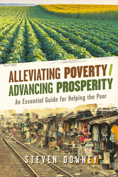 Alleviating Poverty/Advancing Prosperity: An Essential Guide for Helping the Poor