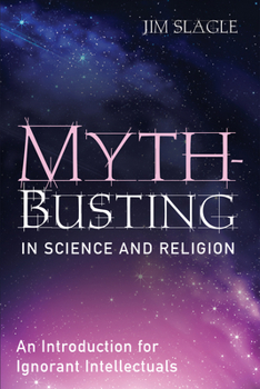 Hardcover Myth-Busting in Science and Religion: An Introduction for Ignorant Intellectuals Book