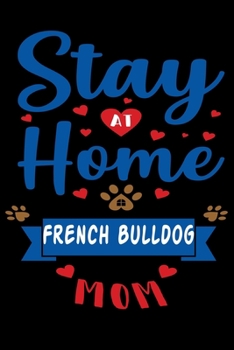 Stay At Home French Bulldog Mom: Cute French Bulldog Lined journal Notebook, Great Accessories & Gift Idea for French Bulldog Owner & Lover. Lined journal Notebook With An Inspirational Quote.