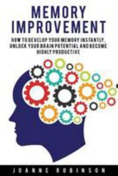 Paperback Memory Improvement: How to Develop Your Memory Instantly, Unlock Your Brain Potential and Become Highly Productive Book