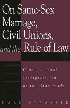 Hardcover On Same-Sex Marriage, Civil Unions, and the Rule of Law: Constitutional Interpretation at the Crossroads Book