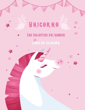 Paperback Unicorno San Valentino dei bambini Libro da colorare: Miglior libro regalo per bambini ragazzi e ragazze. [Italian] Book