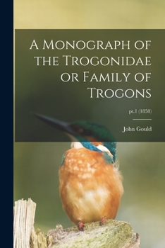 Paperback A Monograph of the Trogonidae or Family of Trogons; pt.1 (1858) Book