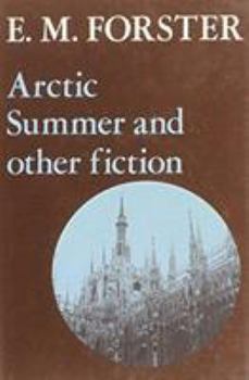 Hardcover Arctic Summer, and Other Fiction (Abinger Edition of E. M. Forster, Volume 9) Book