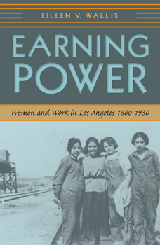 Earning Power: Women and Work in Los Angeles, 1880-1930 - Book  of the Urban West
