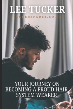 YOUR JOURNEY ON BECOMING A PROUD HAIRSYSTEM WEARER: A Complete Guide to Men's Hair Systems and Unlocking Your Best Self