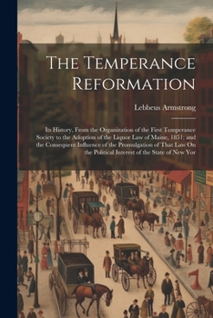 Paperback The Temperance Reformation: Its History, From the Organization of the First Temperance Society to the Adoption of the Liquor Law of Maine, 1851; a Book