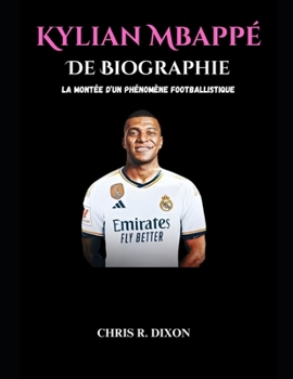 Biographie de Kylian Mbappé: La montée d’un phénomène footballistique (French Edition)