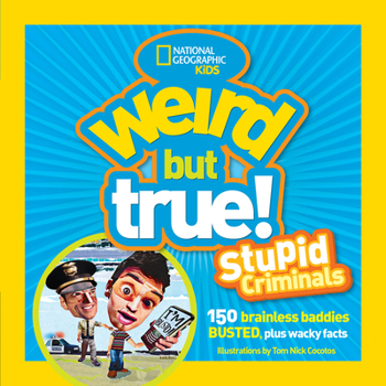 Weird But True: Stupid Criminals: 100 Brainless Baddies Busted, Plus Wacky Facts - Book  of the Weird but True! Topics