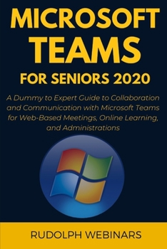Paperback Microsoft Teams for Seniors 2020: A Dummy to Expert Guide to Collaboration and Communication with Microsoft Teams for Web-Based Meetings, Online Learn Book