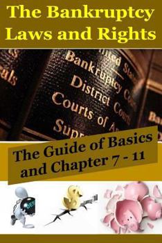 Paperback The Bankruptcy Laws and Rights: The Guide of Basics and Chapter 7 - 11 Book