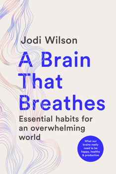 Paperback A Brain That Breathes: Essential Habits for an Overwhelming World What Our Brains Really Need to Be Happy, Healthy and Productive Book