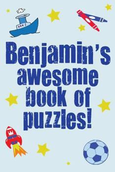 Benjamin's Awesome Book of Puzzles!: Children's Puzzle Book Containing 20 Unique Personalised Puzzles as Well as a Mix of 80 Other Fun Puzzles