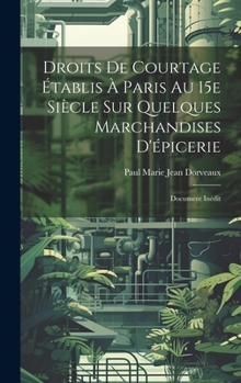Hardcover Droits de courtage établis à Paris au 15e siècle sur quelques marchandises d'épicerie; document inédit [French] Book