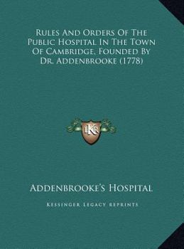 Hardcover Rules And Orders Of The Public Hospital In The Town Of Cambridge, Founded By Dr. Addenbrooke (1778) Book