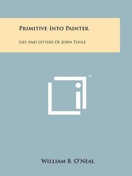 Paperback Primitive Into Painter: Life And Letters Of John Toole Book