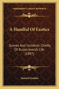 Paperback A Handful Of Exotics: Scenes And Incidents Chiefly Of Russo-Jewish Life (1897) Book