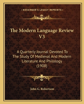 The Modern Language Review V3: A Quarterly Journal Devoted To The Study Of Medieval And Modern Literature And Philology
