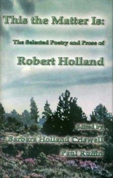 Hardcover This the Matter Is: The Selected Poetry and Prose of Robert Holland Book