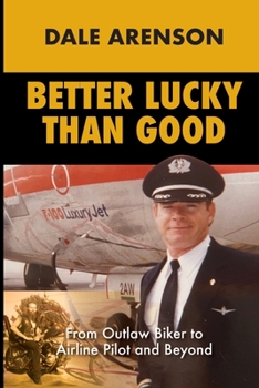 Paperback Better Lucky Than Good: From Outlaw Biker to Airline Pilot and Beyond Book