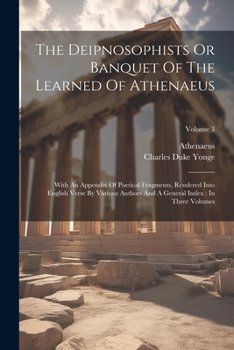 Paperback The Deipnosophists Or Banquet Of The Learned Of Athenaeus: With An Appendix Of Poetical Fragments, Rendered Into English Verse By Various Authors And Book