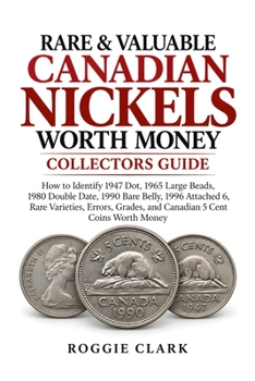 Rare & Valuable Canadian Nickels Worth Money Collectors Guide: How to Identify 1947 Dot, 1965 Large Beads, 1980 Double Date, 1990 Bare Belly, 1996 ... Grades, and Canadian 5 Cent Coins Worth Money