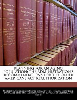 Paperback Planning for an Aging Population: The Administration's Recommendations for the Older Americans ACT Reauthorization Book