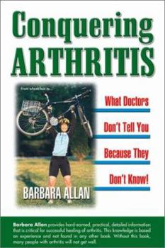 Paperback Conquering Arthritis: What Doctors Don't Tell You Because They Don't Know: 9 Secrets I Learned the Hard Way Book