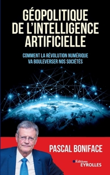 Paperback Géopolitique de l'intelligence artificielle: Comment la révolution numérique va bouleverser nos sociétés [French] Book