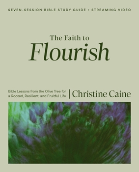 The Faith to Flourish Bible Study Guide plus Streaming Video: Bible Lessons from the Olive Tree